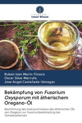 Cast, Jose Angel Castañeda-Venegas, Ruben Iva Marin-Tinoco, Ruben Ivan Marin-Tinoco, Osca Silva-Marrufo, … - Bekämpfung von Fusarium Oxysporum mit ätherischem Oregano-Öl Bestimmung des Inokulumniveaus des ätherischen Öls von Oregano zur Fusariumbekämpfung bei Tomatenpflanzen