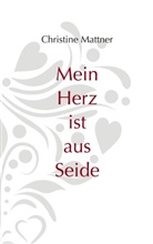 Christine Mattner - Mein Herz ist aus Seide