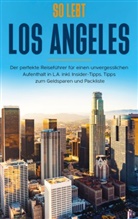 Inken Klee - So lebt Los Angeles: Der perfekte Reiseführer für einen unvergesslichen Aufenthalt in L.A. inkl. Insider-Tipps, Tipps zum Geldsparen und Packliste