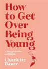 Charlotte Bauer, Charlotte (author) Bauer - How to Get Over Being Young