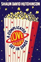 Shaun David Hutchinson - A Complicated Love Story Set in Space