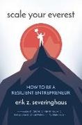 Severinghaus, Erik Z. Severinghaus - Scale Your Everest How to be a Resilient Entrepreneur