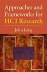 John Long, John (University College London) Long - Approaches and Frameworks for Hci Research