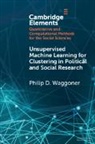 Philip D Waggoner, Philip D. Waggoner, Philip D. (University of Chicago) Waggoner - Unsupervised Machine Learning for Clustering in Political and Social
