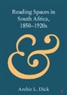 Archie L Dick, Archie L. Dick, Archie L. (University of Pretoria) Dick - Reading Spaces in South Africa, 1850-1920s