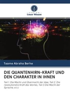 Taame Abraha Berhe - DIE QUANTENHIRN-KRAFT UND DEN CHARAKTER IN IHNEN