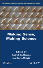 Astrid Guillaume, Lia Kurts-Wöste, Astri Guillaume, Astrid Guillaume, Lia Kurts-Woeste, Kurts-Wöste... - Making Sense, Making Science