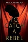 Precious Dikko - To Catch a Rebel