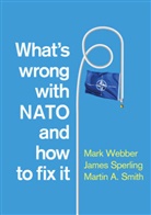 Martin A Smith, Martin A. Smith, Martin A. (Royal Military Academy Sandhurst (RMAS)) Smith, Jame Sperling, James Sperling, James (University of Akron) Sperling... - What''s Wrong With Nato and How to Fix It