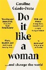 Caroline Criado-Perez, Caroline (Y) Criado-Perez, Caroline Criado Perez, Caroline Criado (Y) Perez - Do it Like a Woman