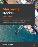 Russ Mckendrick - Mastering Docker - Fourth Edition Enhance your containerization and DevOps skills to deliver production-ready applications