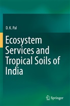 D K Pal, D. K. Pal, D.K. Pal - Ecosystem Services and Tropical Soils of India