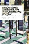 Alysia Blackham, Miriam Kullmann, An Zbyszewska, Alysia Blackham, Miriam Kullmann, Ania Zbyszewska - Theorising Labour Law in a Changing World
