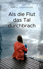 Gudrun Leyendecker - Als die Flut das Tal durchbrach