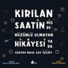 Olcay Magden Ünal - Kirilan Saatin Hic de Hüzünlü Olmayan Hikayesi Ya da Uzayda Nasil Cay Icilir