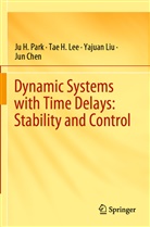 Jun Chen, Tae Lee, Tae H Lee, Tae H. Lee, Yajuan Liu, Yajuan et al Liu... - Dynamic Systems with Time Delays: Stability and Control