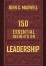 John C Maxwell, John C. Maxwell - 150 Essential Insights on Leadership