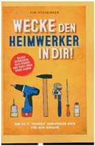 Tim Staudinger, Tim Staudinger - Wecke den Heimwerker in dir! Das do it yourself Heimwerker Buch für dein Zuhause. Selber reparieren, Geld sparen und dabei noch Spaß haben!