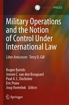 Pau A L Ducheine et al, Rogier Bartels, Jeroen C. van den Boogaard, Jeroe C van den Boogaard, Jeroen C van den Boogaard, Paul A. L. Ducheine... - Military Operations and the Notion of Control Under International Law