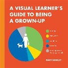 Matt Shirley - A Visual Learner's Guide to Being a Grown-up