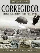 John Grehan, Alexander Nicoll - Corregidor: Siege and Liberation, 1941-1945