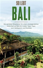 Anja Theile - So lebt Bali: Der perfekte Reiseführer für einen unvergesslichen Aufenthalt in Bali inkl. Insider-Tipps, Tipps zum Geldsparen und Packliste