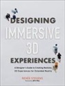 Renee Stevens, Renee Colette Stevens - Designing Immersive 3D Experiences: A Designer's Guide to Creating Realistic 3D Experiences for Extended Reality