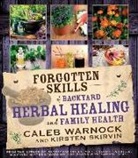 Kirsten Skirvin, Caleb Warnock - Forgotten Skills of Backyard Herbal Healing and Family Health