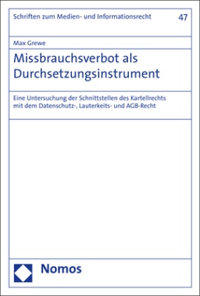 Max Grewe - Missbrauchsverbot als Durchsetzungsinstrument - Eine Untersuchung der Schnittstellen des Kartellrechts mit dem Datenschutz-, Lauterkeits- und AGB-Recht