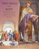 David Elliott - Two Souls and a Body: What Every Educated Person Knew to be True and How the Educated Christian Developed Christianity in Hellenistic Times