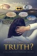 Will Smith - Do You Trust the Truth?: A challenge to the professing Christian
