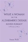Susan Wells - What a woman with Alzheimer's Disease never forgot: A tribute to mom