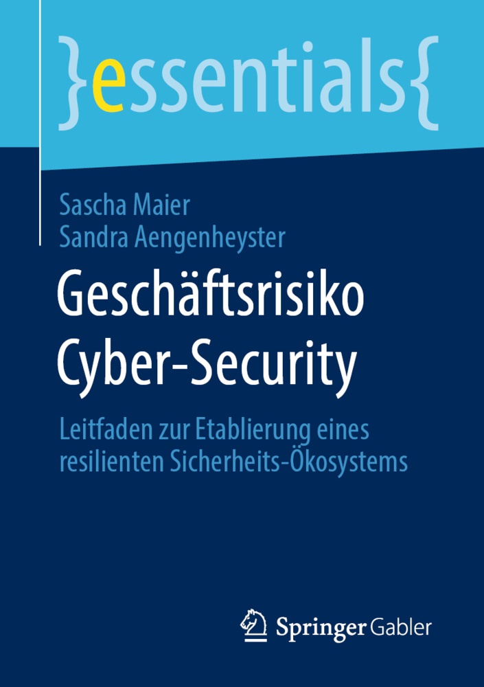 Sandra Aengenheyster, Sasch Maier, Sascha Maier - Geschäftsrisiko Cyber-Security Leitfaden zur Etablierung eines resilienten Sicherheits-Ökosystems