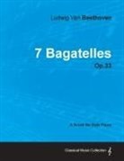 Ludwig van Beethoven - 7 Bagatelles - Op. 33 - A Score for Solo Piano;With a Biography by Joseph Otten