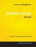 Ludwig van Beethoven - Ludwig Van Beethoven - 26 Welsh Songs - woO 154 - A Score for Voice, Piano, Cello and Violin