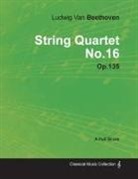 Ludwig van Beethoven - Ludwig Van Beethoven - String Quartet No. 16 - Op. 135 - A Full Score;With a Biography by Joseph Otten