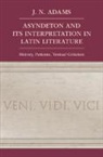 J N Adams, J. N. Adams, J. N. (All Souls College Adams, Adams J. N. - Asyndeton and Its Interpretation in Latin Literature