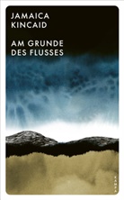Jamaica Kincaid - Am Grunde des Flusses