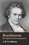 J. W. N. Sullivan - Beethoven - His Spiritual Development