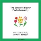 Ipsita Y Banerjee, Ipsita Y. Banerjee, Marta Caduhada, Veena Claudia Zbar - The Concrete Flower Finds Community: Book Nine