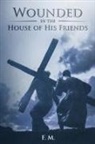 F M, F. M, F. M. - Wounded in the House of His Friends