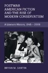 Bryan Santin, Bryan M Santin, Bryan M. Santin - Postwar American Fiction and the Rise of Modern Conservatism