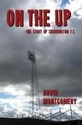 David Montgomery, David Montogmery - On the Up The Story of Sharrington FC