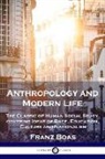 Franz Boas - Anthropology and Modern Life: The Classic of Human Social Study, covering Ideas of Race, Education, Culture and Nationalism