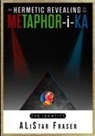 Alistair Fraser - The Hermetic Revealing of the Metaphor-i-Ka