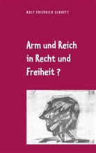 Rolf  Friedrich Schuett, Rolf Friedrich Schuett - Arm und Reich in Recht und Freiheit?