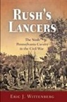Eric J. Wittenberg - Rush's Lancers: The Sixth Pennsylvania Cavalry in the Civil War