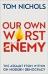Tom Nichols, Tom (Professor Emeritus of National Secur Nichols, Tom (Professor of National Security Affai Nichols, Nichols Tom - Our Own Worst Enemy