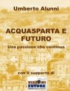 Umberto Alunni - Acquasparta E Futuro Una Passione Che Continua