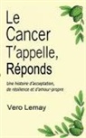 Vero Lemay - Le Cancer T'appelle, Réponds: Une histoire d'acceptation, de résilience et d'amour-propre